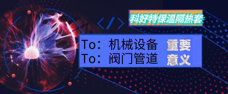 <a href=http://www.988zt.cn/e/tags/?tagname=%E4%BF%9D%E6%B8%A9%E9%9A%94%E7%83%AD target=_blank class=infotextkey>保溫隔熱</a>套,閥門